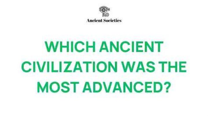 Which ancient civilization was the most advanced?